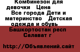 Комбинезон для девочки › Цена ­ 1 000 - Все города Дети и материнство » Детская одежда и обувь   . Башкортостан респ.,Салават г.